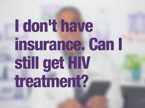 Video thumbnail of doctor with text overlay reading "I don't have insurance. Can I still get HIV treatment?"